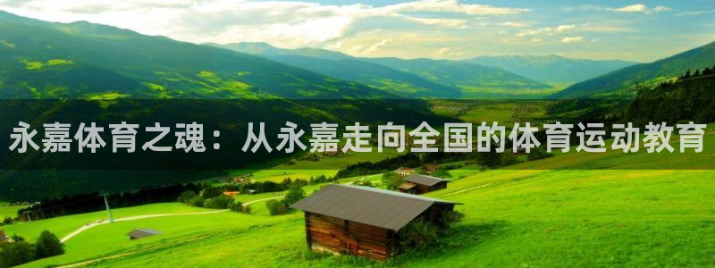 欧亿体育官方正版app官方：永嘉体育之魂：从永嘉走向
