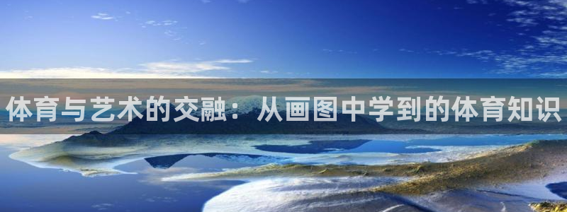欧亿体育官方集团官网：体育与艺术的交融：从画图中学到