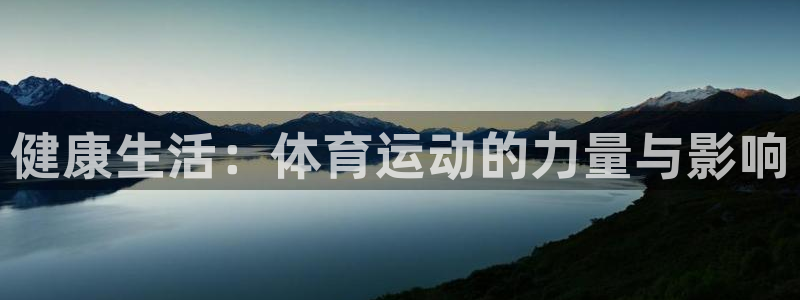 oety欧亿体育官网下载招商电话号码是多少号：健康生活：体育