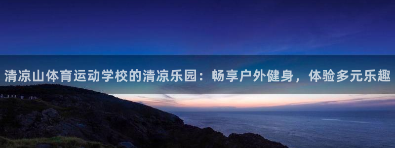 oety欧亿体育官网下载是干嘛的公司：清凉山体育运动学校的清