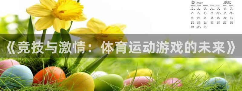 欧亿体育官方正版app开户：《竞技与激情：体育运动游戏的未来